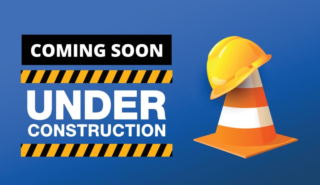 Under Construction, Coming Soon